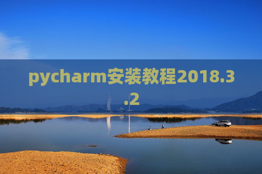 pycharm安装教程2018.3.2 pycharm安装教程2018.3.2